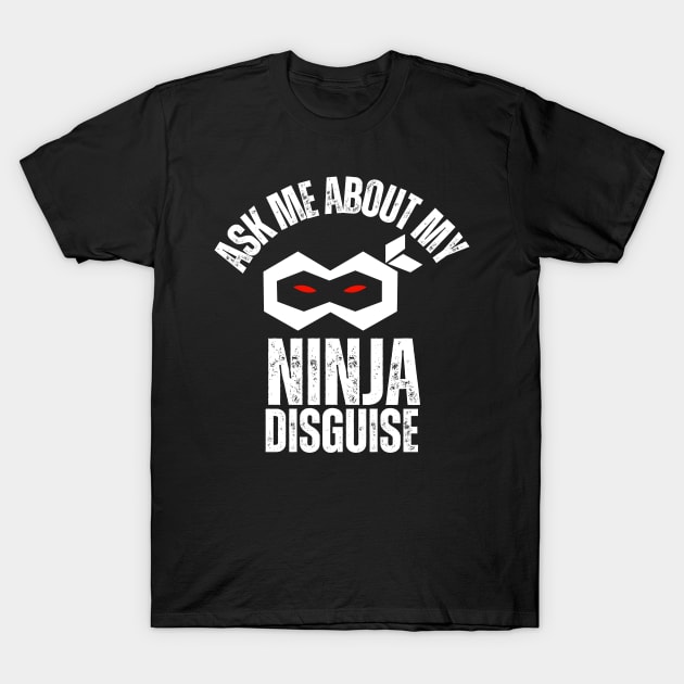 Ask Me About My Ninja Disguise T-Shirt by Inktopolis